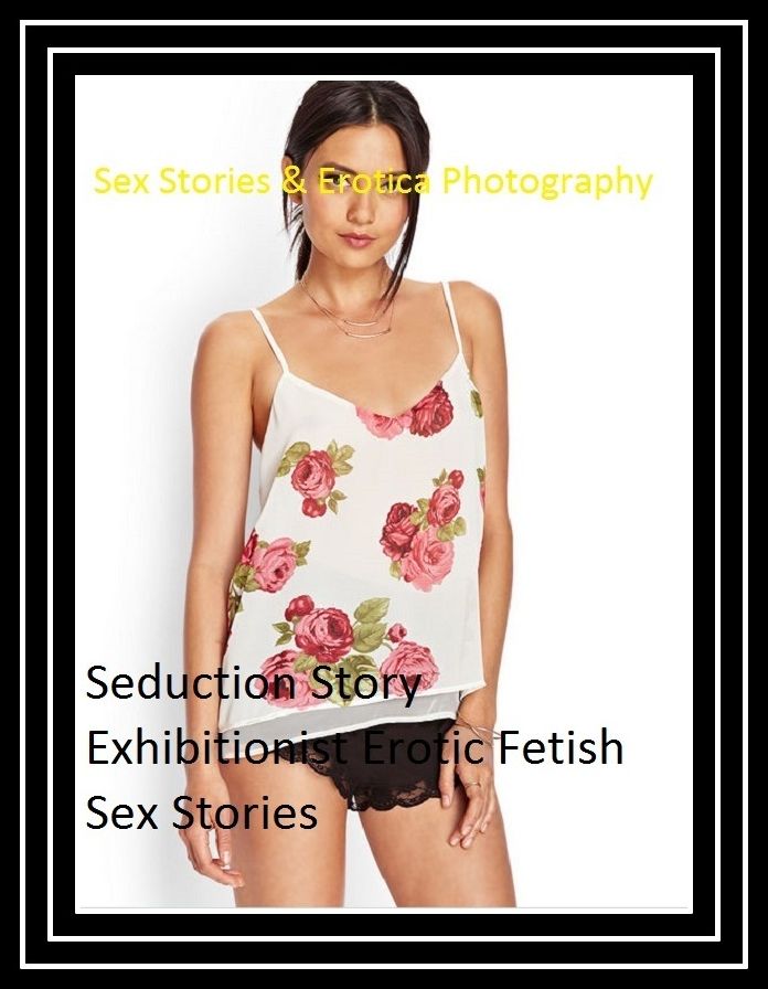 Sex Stories & Erotica Photography: Seduction Story Exhibitionist Erotic Fetish Sex Stories ( Erotic Photography, Erotic Stories, Nude Photos, Naked , Adult Nudes, Breast, Domination, Bare Ass, Lesbian, She-male)