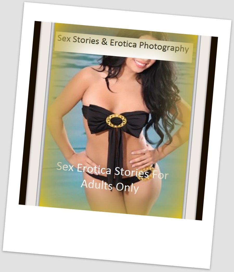 Sex Stories & Erotica Photography: Sex Erotica Stories For Adults Only ( Erotic Photography, Erotic Stories, Nude Photos, Naked , Adult Nudes, Breast, Domination, Bare Ass, Lesbian, She-male)