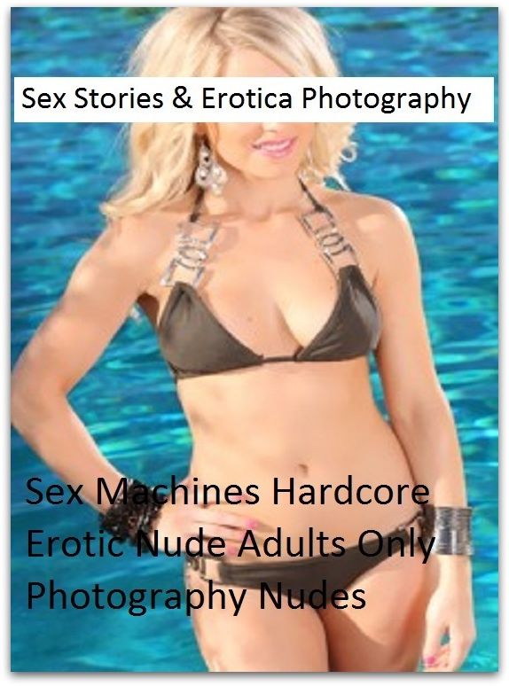 Sex Stories & Erotica Photography: Sex Machines Hardcore Erotic Nude Adults Only Photography Nudes ( Erotic Photography, Erotic Stories, Nude Photos, Naked , Adult Nudes, Breast, Domination, Bare Ass, Lesbian, She-male)