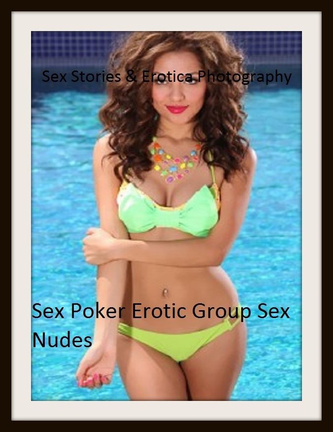 Sex Stories & Erotica Photography: Sex Poker Erotic Group Sex Nudes ( Erotic Photography, Erotic Stories, Nude Photos, Naked , Adult Nudes, Breast, Domination, Bare Ass, Lesbian, She-male)