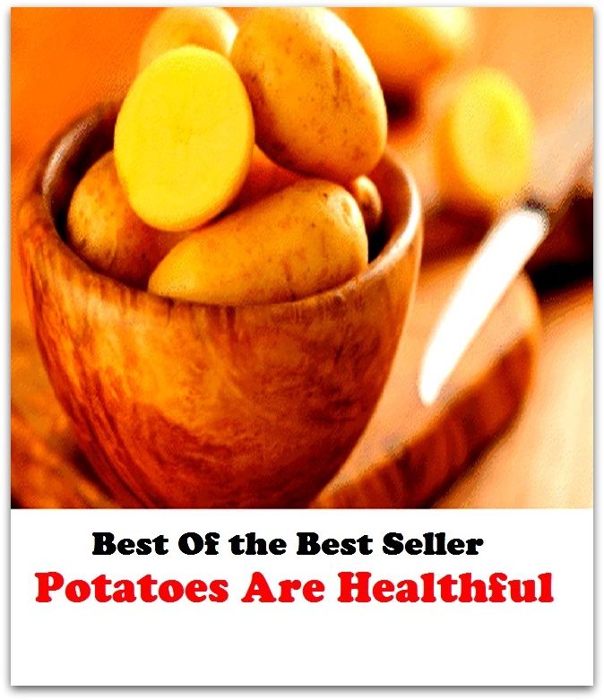 Best of the Best Sellers Potatoes Are Healthful ( well-being, healthiness, fitness, good condition, good shape, fine fettle, strength, vigor, wellness )