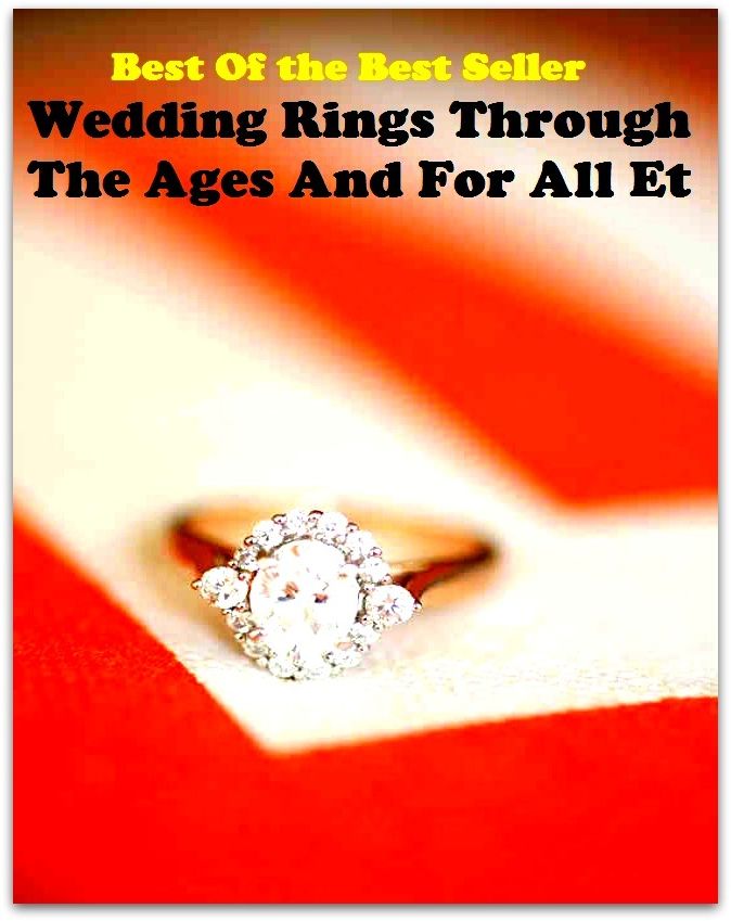 Best of the Best Sellers Wedding Rings Through The Ages And For All Et ( Anschluss, wedding veil, addition, wedding canopy, agglomeration, unification, agreement, synthesis, amalgamation, syndication)
