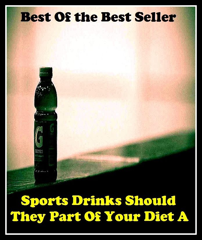 Best of the Best Sellers Sports Drinks Should They Part Of Your Diet ( selection of food, food, foodstuffs, grub, nosh, be on a diet, eat sparingly, lose weight, watch one's weight, reduce, slenderize, crash-diet )