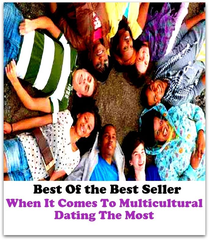 Best of the Best Sellers When It Comes To Multicultural Dating The Most ( accomplish, yield, achieve, wake up, acquire, turn up, add up to, transpire, affect, time in, amount to, threaten, appear)