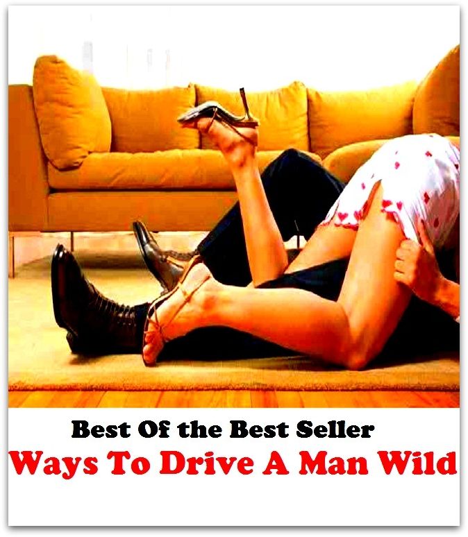 Best of the Best Sellers Ways To Drive A Man Wild (incontrolled, unrestrained, out of control, undisciplined, unruly, rowdy, disorderly, riotous, corybantic)