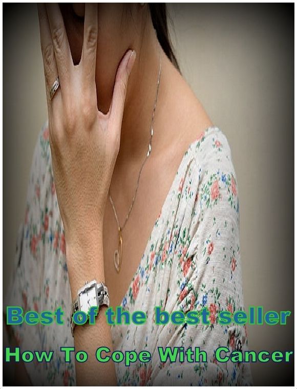 Best of the Sellers How To Cope With Cancer ( exercise, meditation, acupuncture, disease, digestive system, formula, medicine, remedy, fix, treatment, action, conduct, behavior, handling, gastrin, fitness, vitamins, healing, diet, cut down )