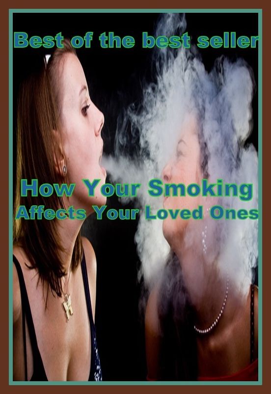 Best of the Sellers How Your Smoking Affects Your Loved Ones ( exercise, meditation, acupuncture, disease, digestive system, formula, medicine, remedy, fix, treatment, action, conduct, behavior, handling, gastrin, fitness, vitamins, healing, diet )
