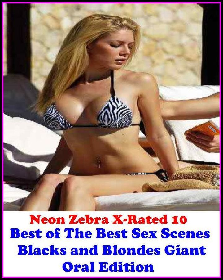Erotica: Neon Zebra X-Rated 10! Best of"The Best Sex Scenes Blacks and Blondes Giant Oral Edition" ( Erotic Photography, Erotic Stories, Nude Photos, Naked , Adult Nudes, Breast, Domination, Bare Ass, Lesbian, She-male, XXX )