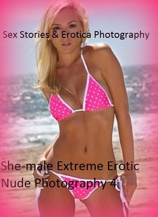 Sex Stories & Erotica Photography: She-male Extreme Erotic Nude Photography 4 ( Erotic Photography, Erotic Stories, Nude Photos, Naked , Adult Nudes, Breast, Domination, Bare Ass, Lesbian, She-male)