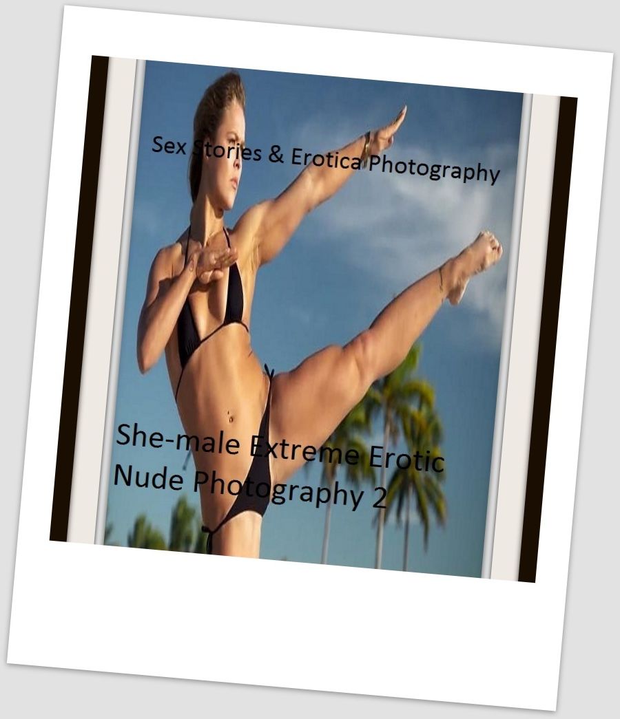 Sex Stories & Erotica Photography: She-male Extreme Erotic Nude Photography 2 ( Erotic Photography, Erotic Stories, Nude Photos, Naked , Adult Nudes, Breast, Domination, Bare Ass, Lesbian, She-male)