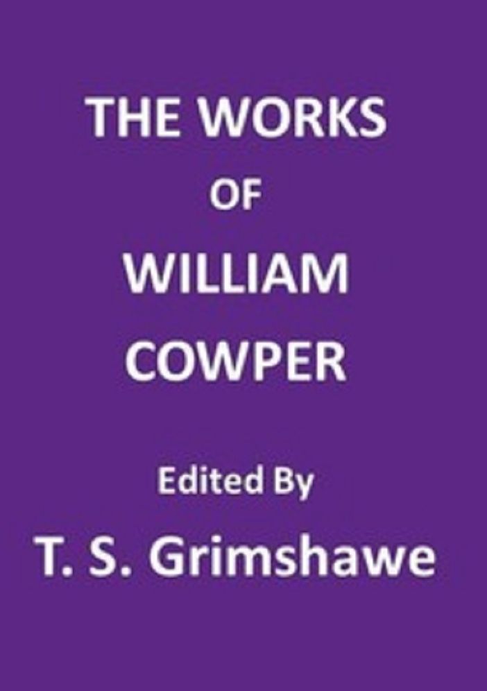 The Works of William Cowper: His Life, Letters, and Poems,