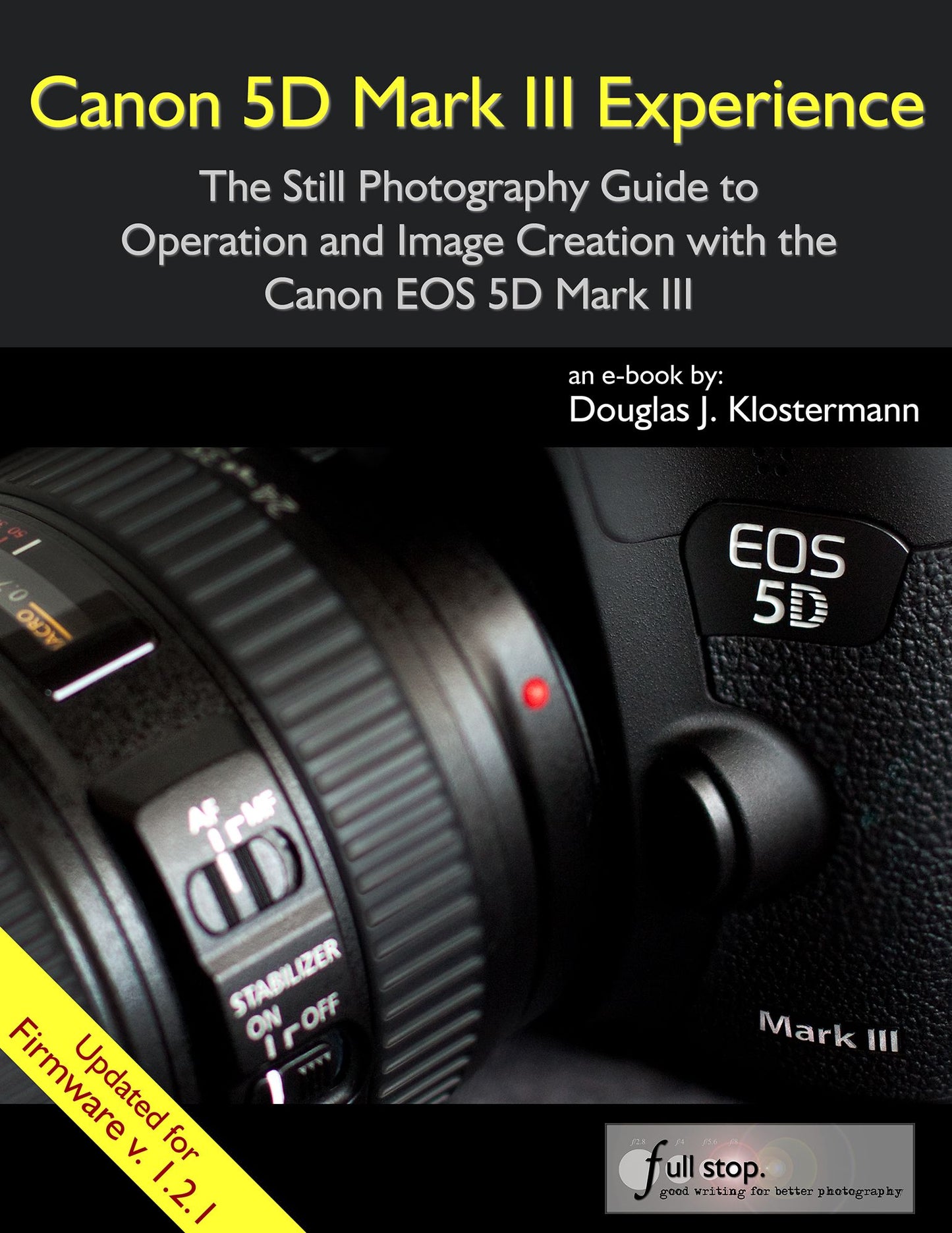 Canon 5D Mark III Experience - The Still Photography Guide to Operation and Image Creation