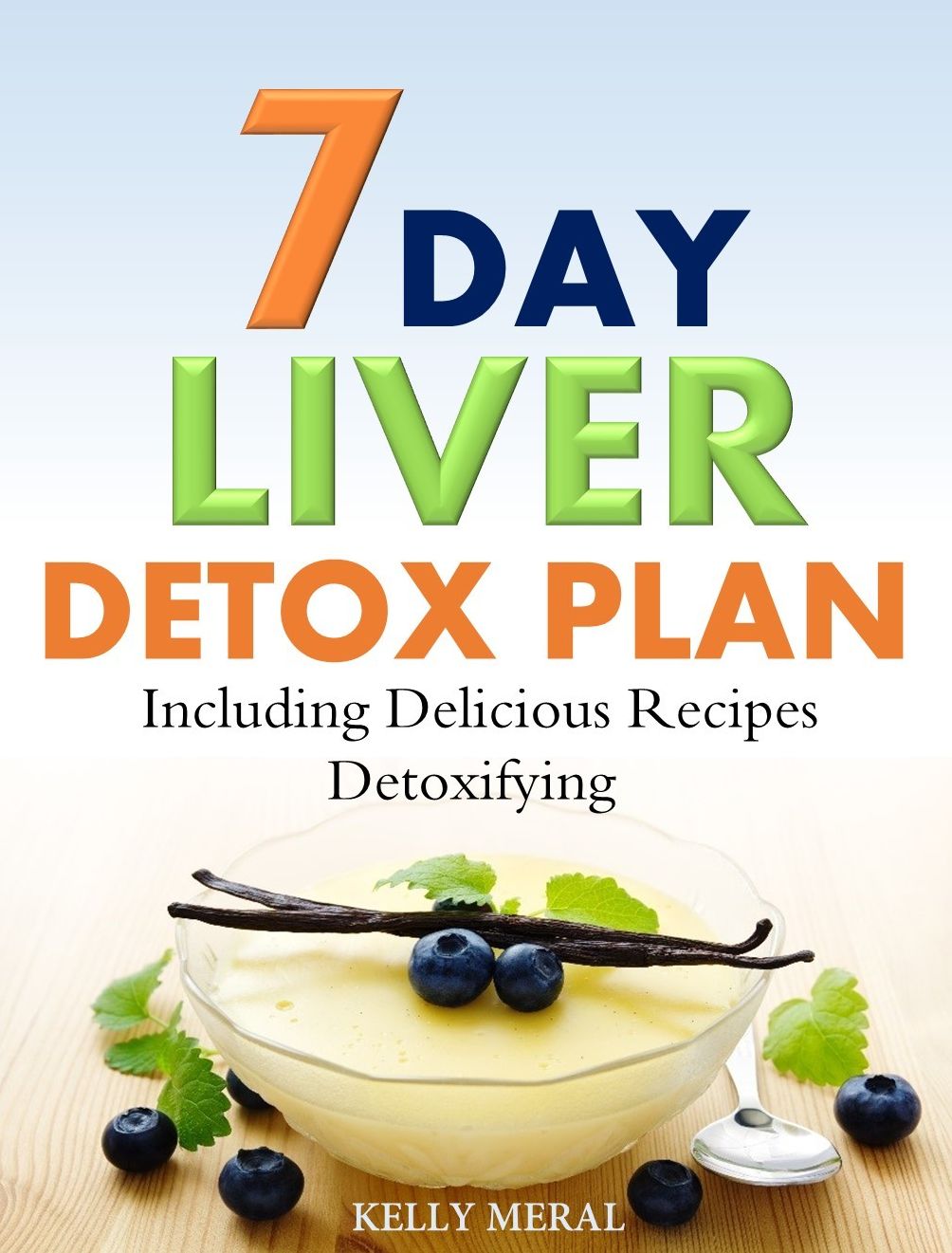 7-Day Liver Detox Plan -: Including Delicious Detoxifying Recipes
