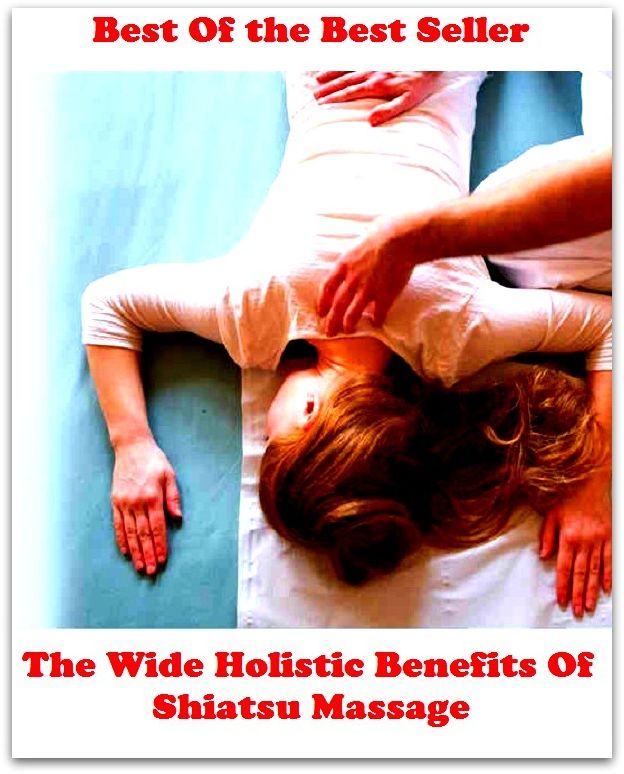 Best of the best sellers The Wide Holistic Benefits Of Shiatsu Massage (Beating, manipulation, rubbing, stroking, back rub, chirapsia, rolfing, rubbing-down, administer, affix, anoint, bestow, cover, fasten, join, lay on.)