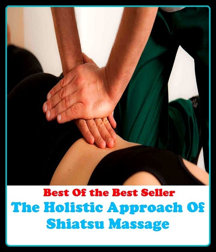Best of the best sellers The Holistic Approach Of Shiatsu Massage (Beating, manipulation, rubbing, stroking, back rub, chirapsia, rolfing, rubbing-down, administer, affix, anoint, bestow, cover, fasten, join, lay on.)