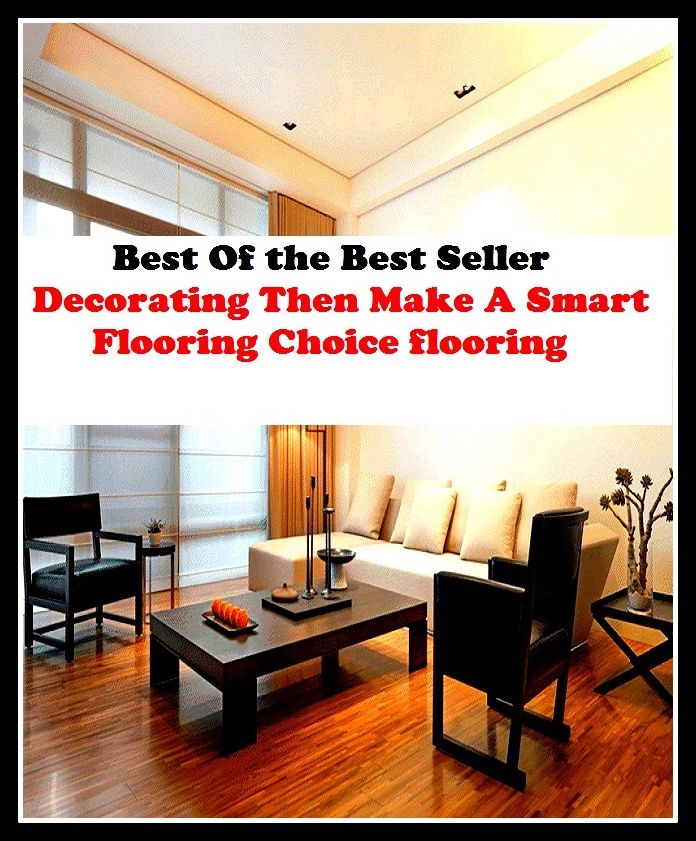 Best of the Best Sellers Decorating Then Make A Smart Flooring Choice flooring. (carpet, linoleum, woodwork, floors, planks, carpeting, tile, boards parquet, tiling )