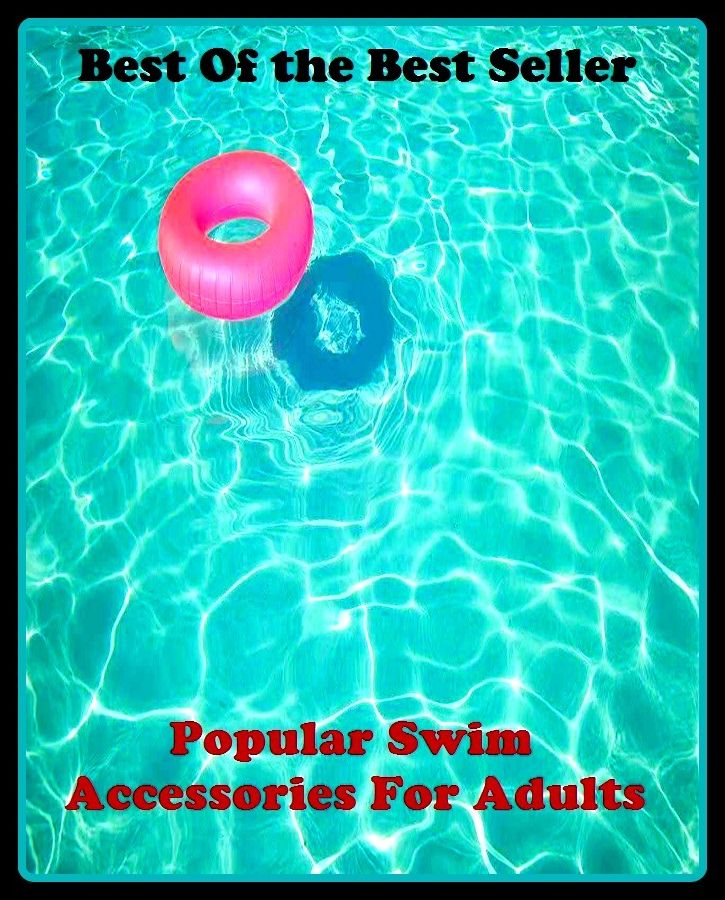 Best of the Best Sellers Popular Swim Accessories For Adults (bathe, paddle, practice, breast-stoke,high-dive, crawl, submerge, race, dog-paddle, take a dip, dive, wade, skinny-dip)
