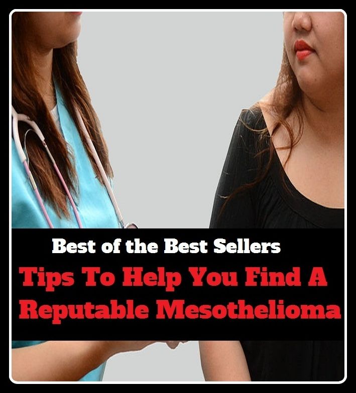 Best of the Best Sellers Tips To Help You Find A Reputable Mesotheliom (honorable, creditable, illustrious, honourable, credible, reliable, dependable, Feasible, porbable, renowned)