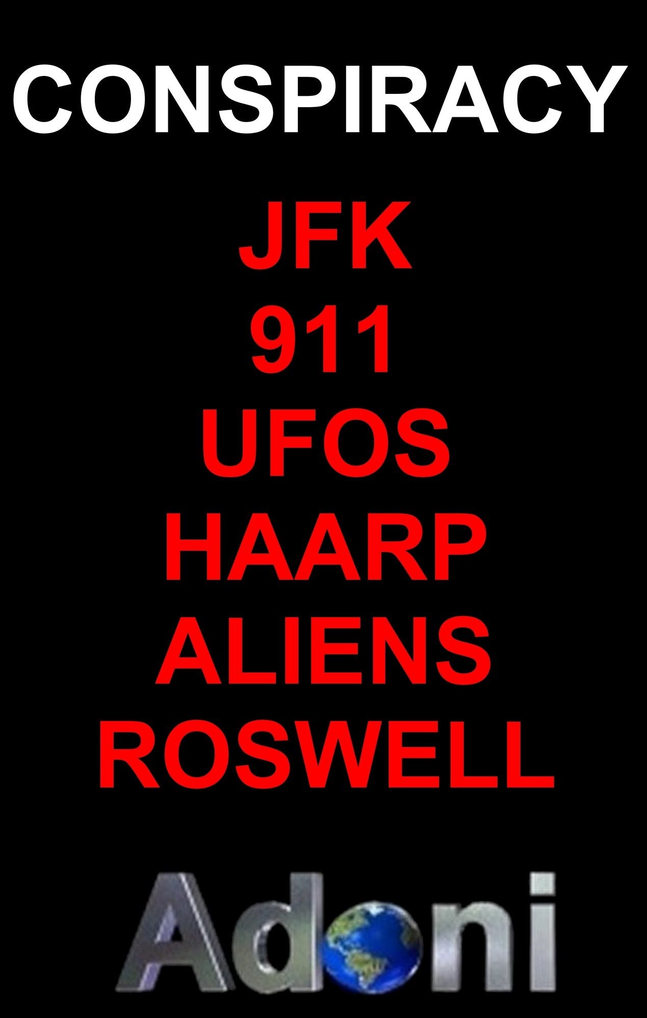 Conspiracy - JFK - UFOS - Aliens - Roswell - 911 - TWA 800 HAARP - The Top Conspiracies