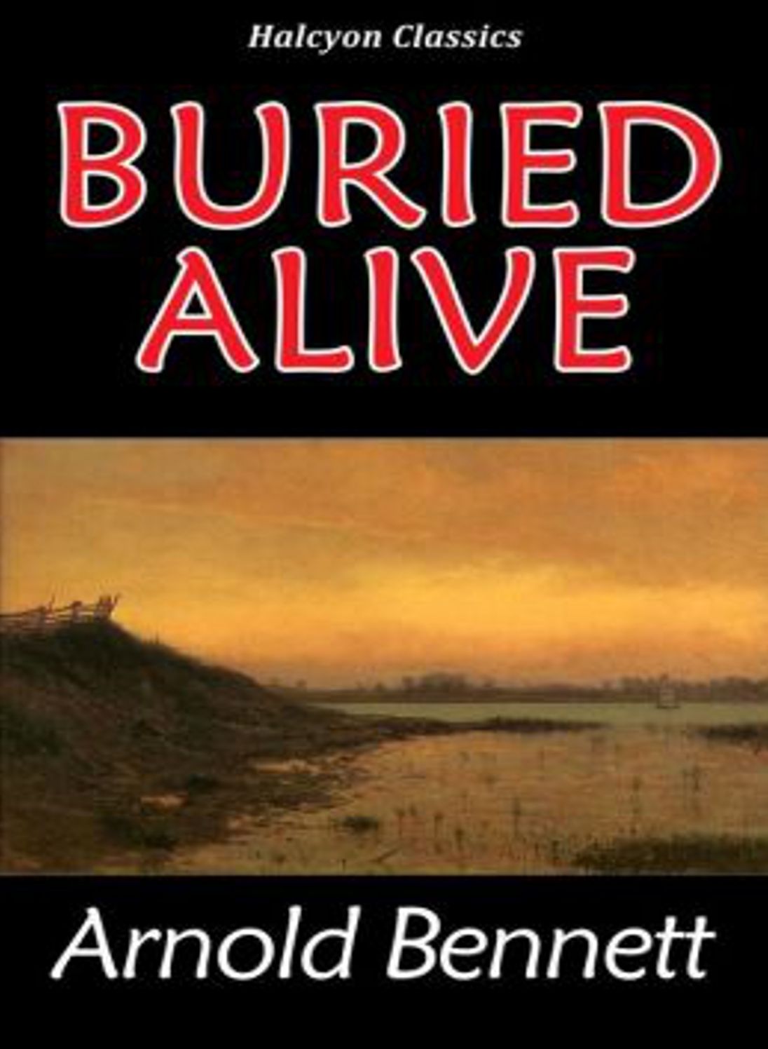 Buried Alive: A Tale of These Days! A Fiction & Literature Classic By Arnold Bennett! AAA+++