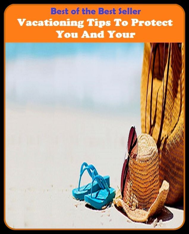 Best of the Best Sellers Vacationing Tips To Protect You And Your(break, holiday, layoff, recess, respite, spell, liberty, rest, leave)