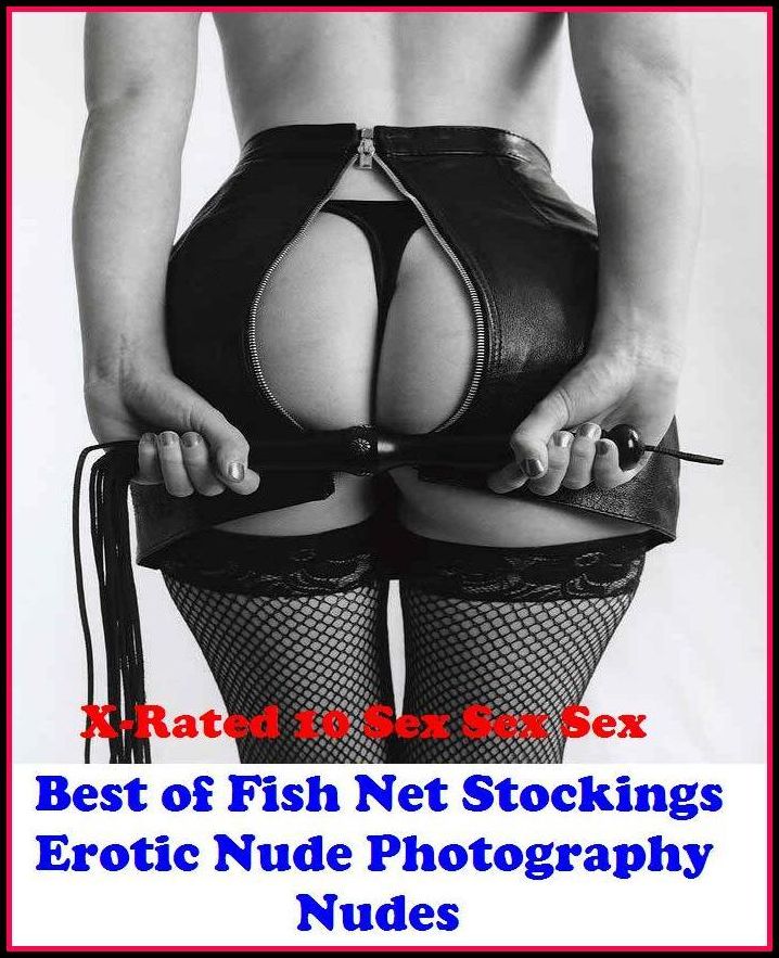 Sex Stories: X-Rated 10 Sex Sex Sex Fish Net Stockings Erotic Nude Photography Nudes ( Gay, Fetish, Bondage, Sex, Erotic, Erotica, Hentai, Oral, Submisive, Confession, Erotica Photo, Adults Only, Blow Job, Three-sum , XXX )