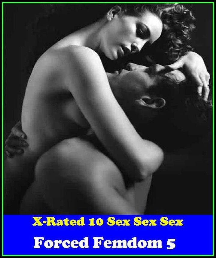Erotica: X-Rated 10 Sex Sex Sex Forced Femdom 5 ( Gay, Fetish, Bondage, Sex, Erotic, Erotica, Hentai, Oral, Submisive, Confession, Erotica Photo, Adults Only, Blow Job, Three-sum , XXX )