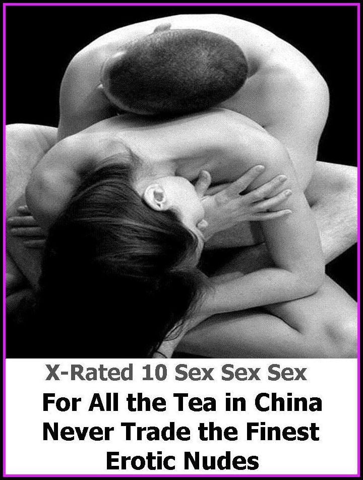Erotica: X-Rated 10 Sex Sex Sex For All the Tea in China Never Trade the Finest Erotic Nudes ( Gay, Fetish, Bondage, Sex, Erotic, Erotica, Hentai, Oral, Submisive, Confession, Erotica Photo, Adults Only, Blow Job, Three-sum , XXX )