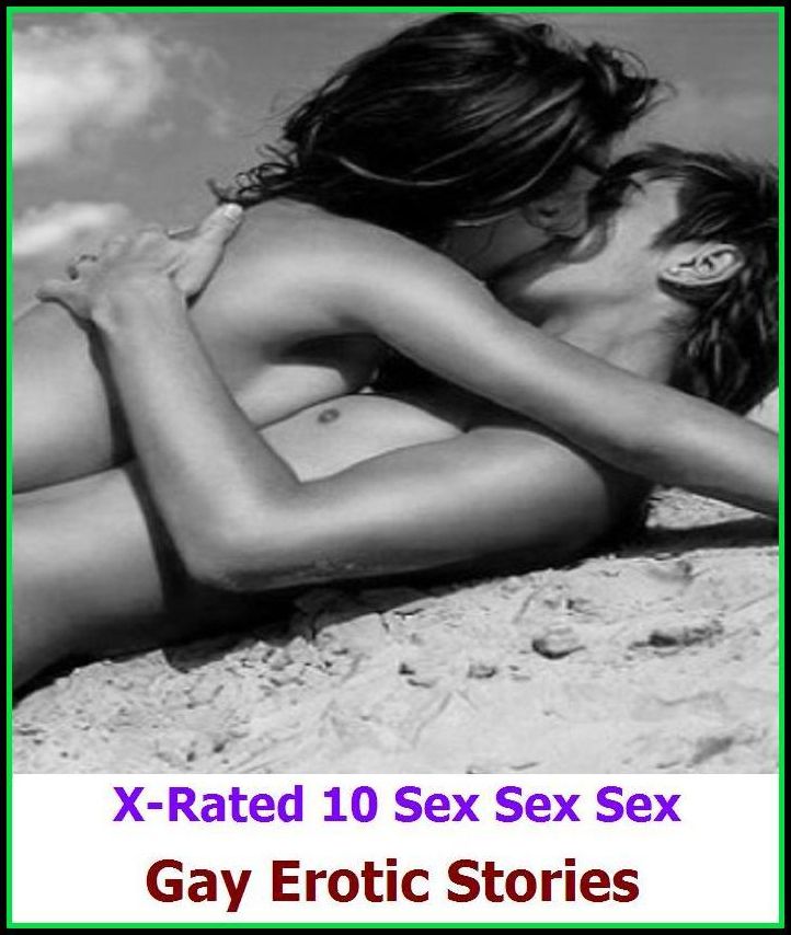 Gay: X-Rated 10 Sex Sex Sex Gay Erotic Stories ( Gay, Fetish, Bondage, Sex, Erotic, Erotica, Hentai, Oral, Submisive, Confession, Erotica Photo, Adults Only, Blow Job, Three-sum , XXX )