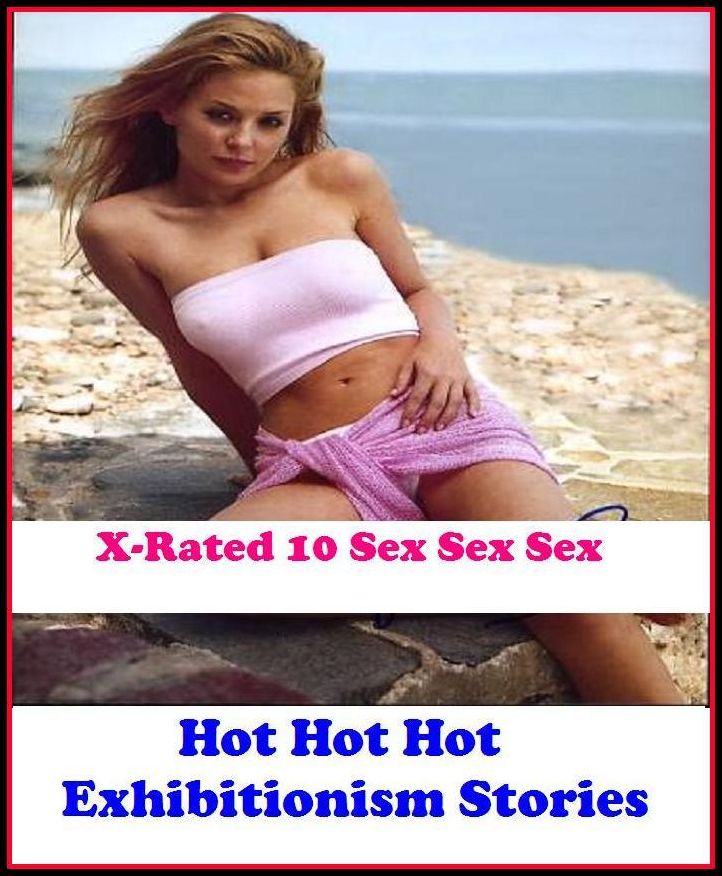 Erotic Models: X-Rated 10 Sex Sex Sex Hot Hot Hot Exhibitionism Stories ( Gay, Fetish, Bondage, Sex, Erotic, Erotica, Hentai, Oral, Submisive, Confession, Erotica Photo, Adults Only, Blow Job, Three-sum , XXX )