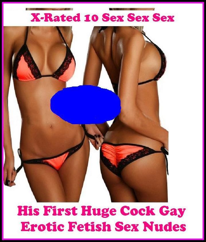Naked: X-Rated 10 Sex Sex Sex His First Huge Cock Gay Erotic Fetish Sex Nudes ( Gay, Fetish, Bondage, Sex, Erotic, Erotica, Hentai, Oral, Submisive, Confession, Erotica Photo, Adults Only, Blow Job, Three-sum , XXX )