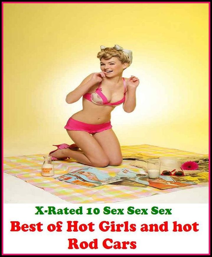 Erotic Models: X-Rated 10 Sex Sex Sex Hot Girls and Hot Rod Cars ( Gay, Fetish, Bondage, Sex, Erotic, Erotica, Hentai, Oral, Submisive, Confession, Erotica Photo, Adults Only, Blow Job, Three-sum , XXX )