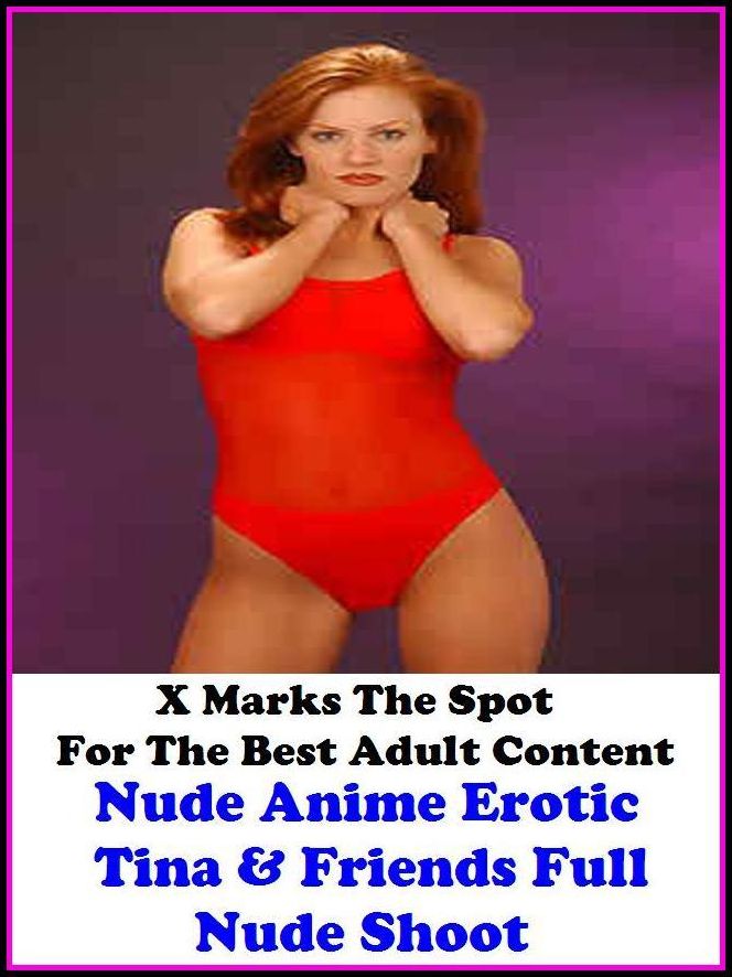 Nude: X Marks The Spot for The Best Adult Books Nude Anime Erotic Tina & Friends Full Nude Shoot (developed, grown-up, ripe, grown, ripened,album, pamphlet, booklet, paperback, codex, brochure, bald, bare, naked, dishabille, raw disrobed, peeled, stark, a