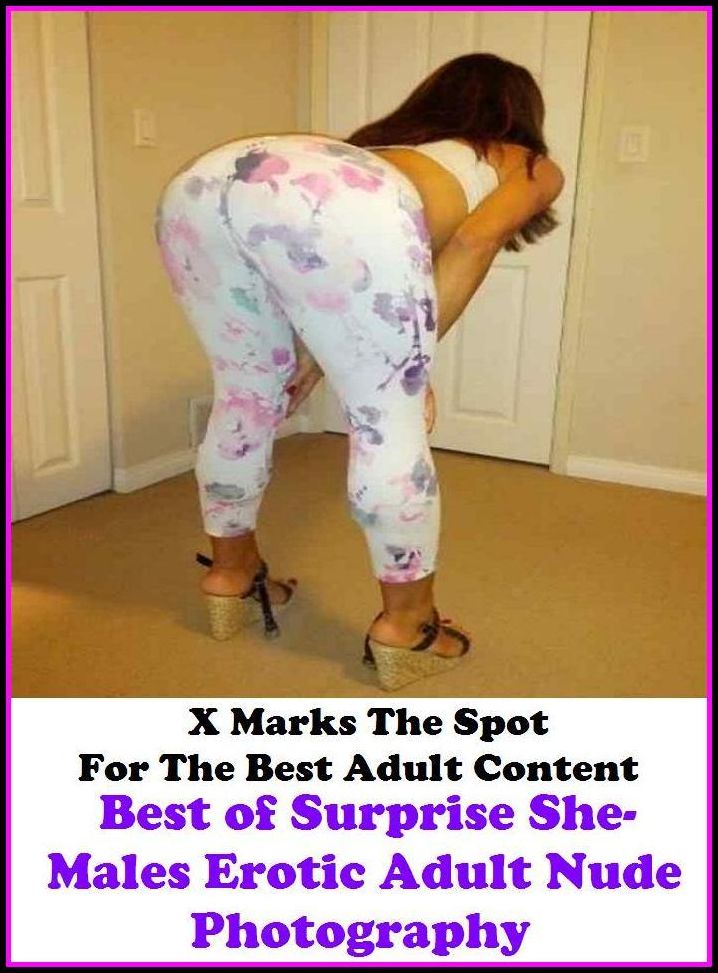 Nude: X Marks The Spot For The Best Adult Content Best of"Surprise She-Males Erotic Adult Nude Photography" ( Erotic Photography, Erotic Stories, Nude Photos, Naked , Adult Nudes, Breast, Domination, Bare Ass, Lesbian, She-male, Gay, Fetish, Bondage, Sex,