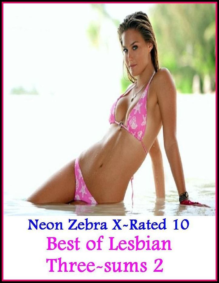 Domination: Neon Zebra X-Rated 10! Best of"Lesbian Three-sums 2" ( Erotic Photography, Erotic Stories, Nude Photos, Naked , Adult Nudes, Breast, Domination, Bare Ass, Lesbian, She-male, XXX )