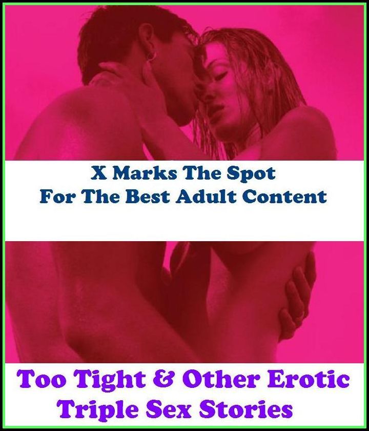 Domination:X Marks The Spot for The Best Adult Books! Too Tight & Other Erotic Triple Sex Stories ( Erotic Photography, Erotic Stories, Nude Photos, Bare Ass, Lesbian, She-male, Gay, Fetish, Bondage, Sex, Erotic, Erotica, Hentai, Oral, Submisive )