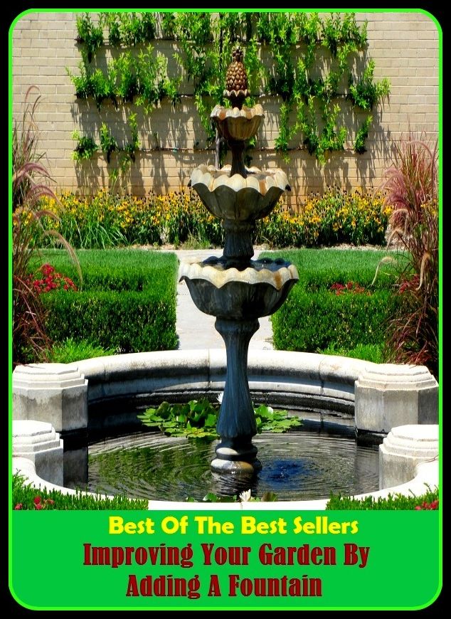 Best of The Best Sellers	Improving Your Garden By Adding A Fountain (back yard, bed, field, greenhouse, nursery, patio, terrace, conservatory, enclosure, hothouse)