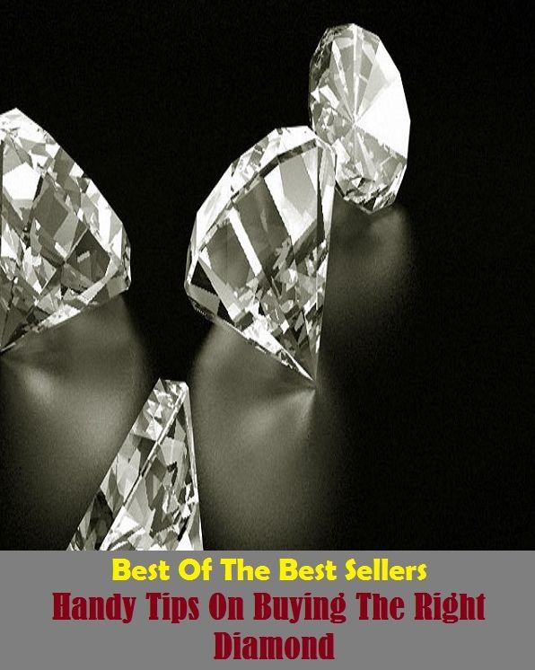 Best of The Best Sellers	Handy Tips On Buying The Right Diamond (acquisition, bargain, investment, purchase, closeout, deal, steal, value, good deal,addition)