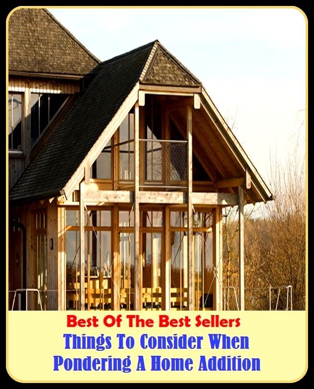 Best of The Best Sellers	Things To Consider When Pondering A Home Addition (acknowledge, contemplate, deal with, examine, favor, grant, look at, recognize, regard, scrutinize)