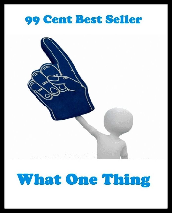 99 Cent Best Seller What One Thing ( Theology, Ethics, Thought, Theory, Self Help, Mystery, romance, action, adventure, sci fi, science fiction, drama, horror, thriller, classic, novel, literature, suspense )