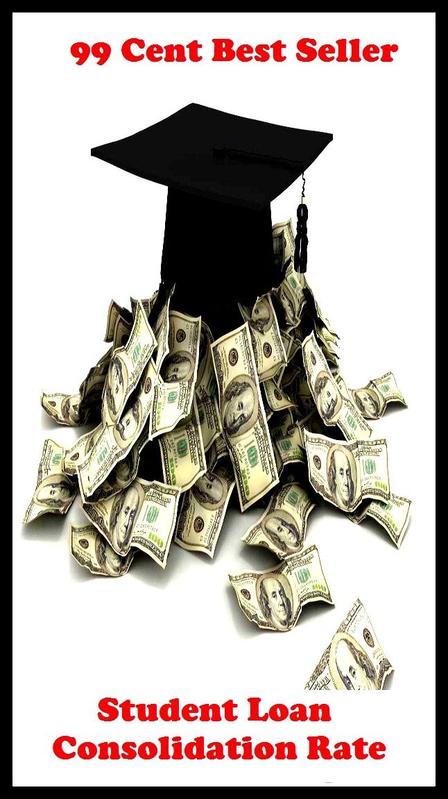 99 Cent Best Seller Student Loan Consolidation Rate ( loan, accommodation, insurance, auction, advance, allowance, credit, extension, floater, investment, mortgage, time payment, trust, interest )