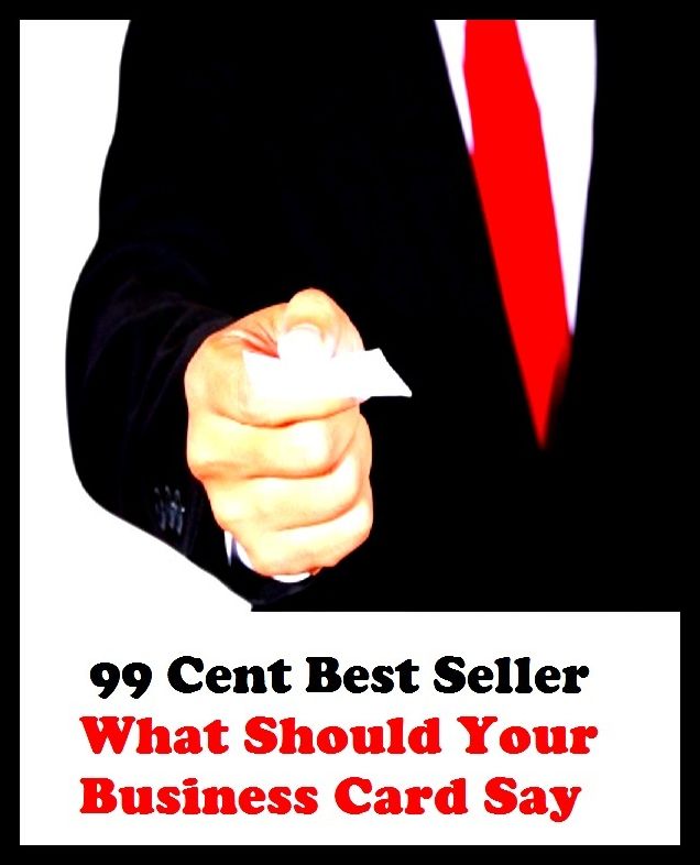 Business: 99 Cent Best Seller What Should Your Business Card Say ( business, employment, field, trade, work, bag, biz, calling, career, craft, dodge, function, game, line, livelihood, occupation, vocation )
