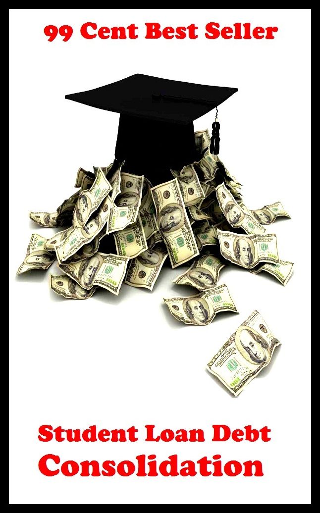 Business: 99 Cent Best Seller Student Loan Debt Consolidation ( loan, accommodation, insurance, auction, advance, allowance, credit, extension, floater, investment, mortgage, time payment, trust, interest )