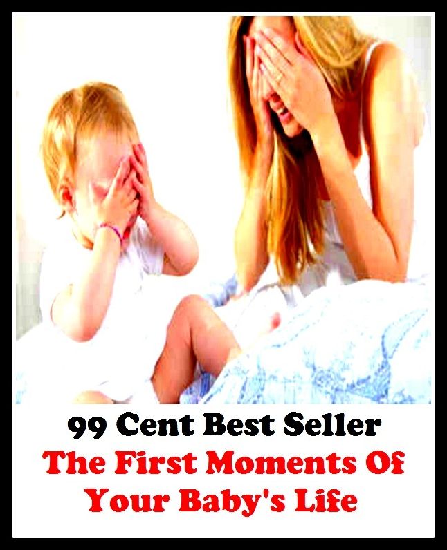 Kids book: 99 Cent Best Seller The First Moments Of Your Baby S Life ( children, infant, nino, kid, childhood, son, kids, baby, enfant, boy, enfant, infantil, juvenile, infantile, minor, minors, secondary, daughter, enfant, girl, ninos )