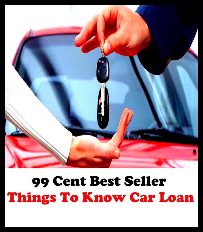99 Cent Best Seller Things To Know Car Loan ( loan, accommodation, insurance, auction, advance, allowance, credit, extension, floater, investment, mortgage, time payment, trust, interest )