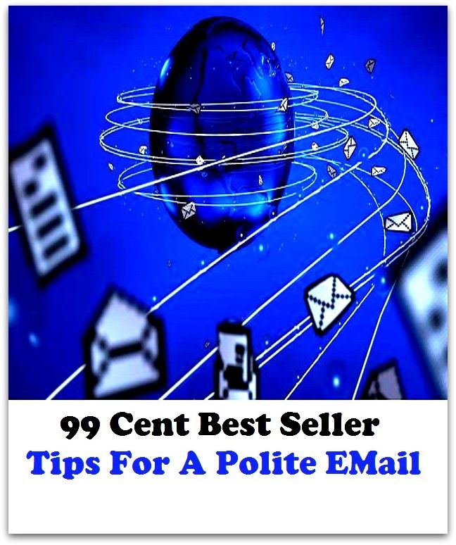 99 Cent Best Seller Tips For A Polite E Mail ( way, method, means, technique, mode, system, approach, manner, line of attack, routine )