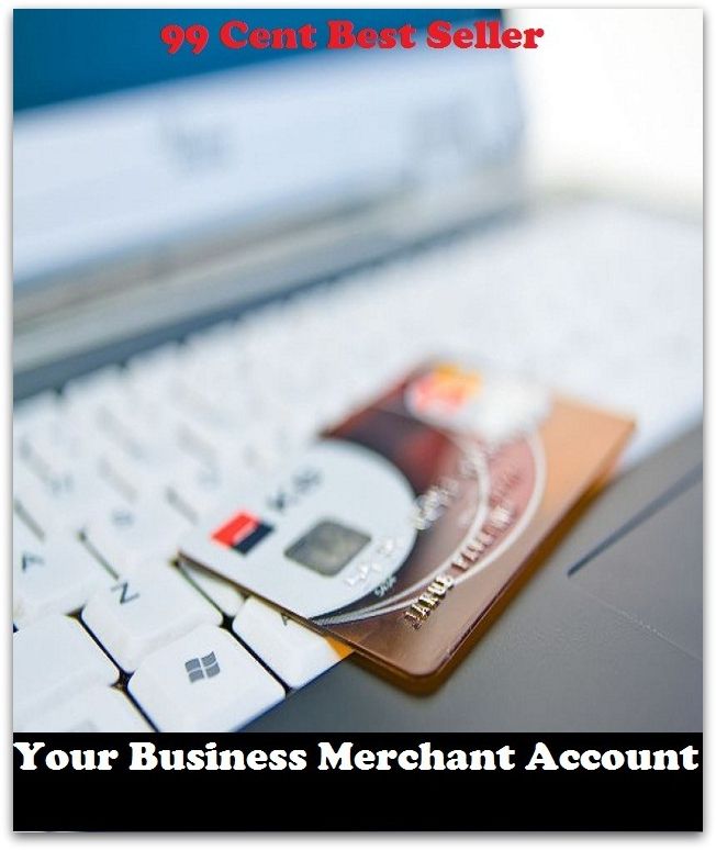 99 Cent Best Seller Your Business Merchant Account ( business, employment, field, trade, work, bag, biz, calling, career, craft, dodge, function, game, line, livelihood, occupation, vocation )