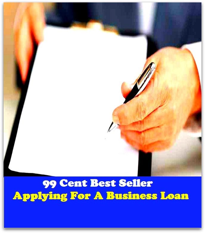 99 Cent Best Seller Applying For A Business Loan ( loan, accommodation, insurance, auction, advance, allowance, credit, extension, floater, investment, mortgage, time payment, trust, interest )