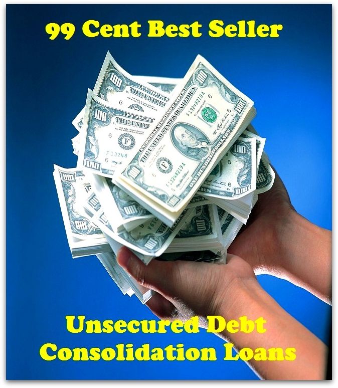 99 Cent Best Seller Unsecured Debt Consolidation Loans ( loan, accommodation, insurance, auction, advance, allowance, credit, extension, floater, investment, mortgage, time payment, trust, interest )