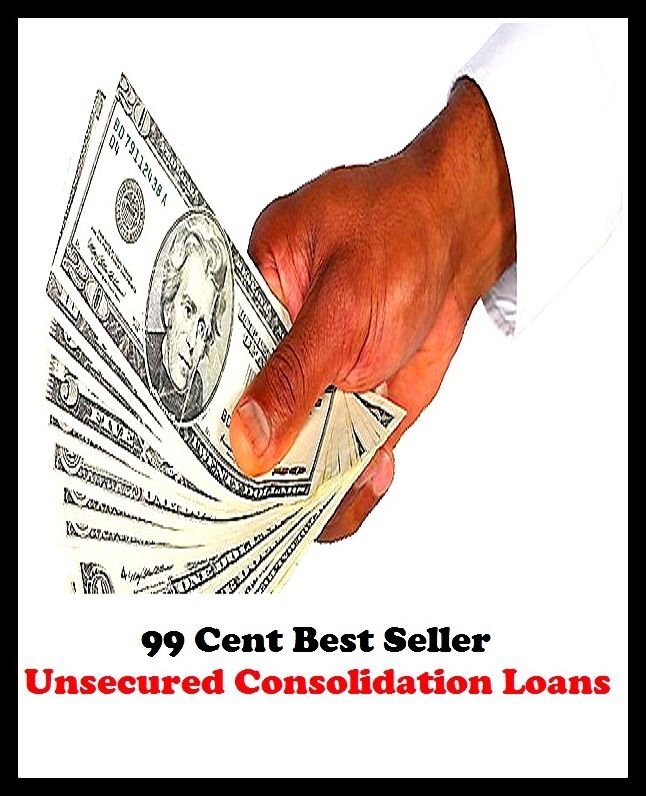 99 Cent Best Seller Unsecured Consolidation Loans ( loan, accommodation, insurance, auction, advance, allowance, credit, extension, floater, investment, mortgage, time payment, trust, interest )
